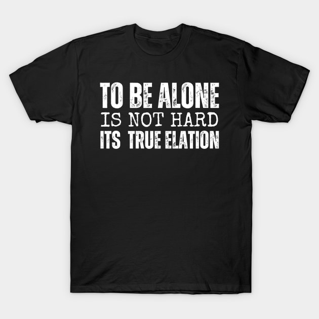 To be alone is not hard, its true elation T-Shirt by samsamteez